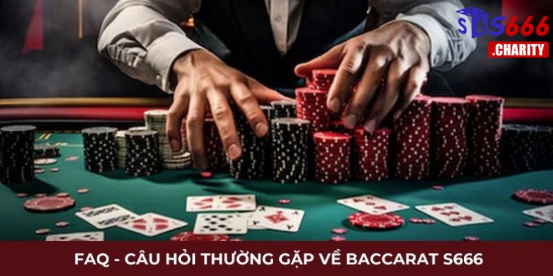 FAQ - Câu hỏi thường gặp về Baccarat S666