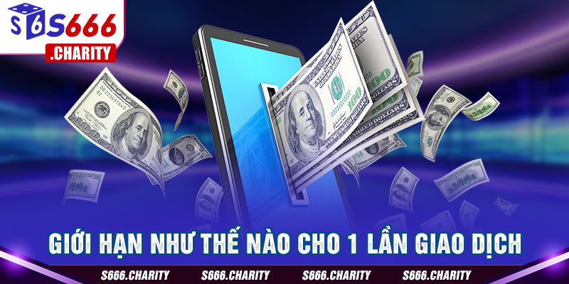 Giới hạn như thế nào cho 1 lần giao dịch