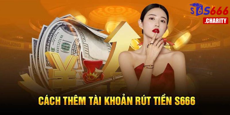 Hướng dẫn thành viên thêm tài khoản liên kết để rút tiền S666