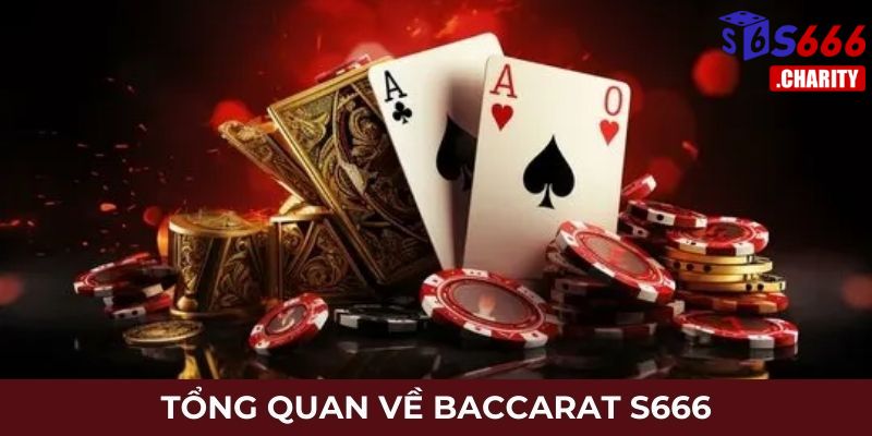 Tổng quan về Baccarat S666